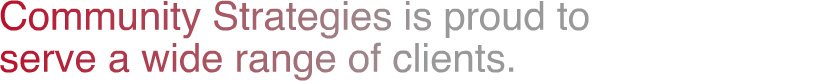 Community Strategies is proud to serve a wide range of clients